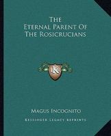 The Eternal Parent Of The Rosicrucians 1419113046 Book Cover