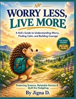 Worry Less, Live More: A Kid’s Guide to Understanding Worry, Finding Calm, and Building Courage B0HDV4MTLD Book Cover