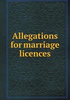 Allegations For Marriage Licences Issued From The Faculty Office Of The Archbishop Of Canterbury At London, 1543 To 1869 1176175165 Book Cover
