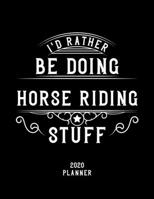 I'd Rather Be Doing Horse Riding Stuff 2020 Planner: Horse Riding Fan 2020 Planner, Funny Design, 2020 Planner for Horse Riding Lover, Christmas Gift for Horse Riding Lover 1678591939 Book Cover
