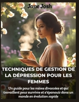 Techniques de gestion de la dépression pour les femmes: Un guide pour les mères divorcées et qui travaillent pour survivre et s'épanouir dans un monde en évolution rapide (French Edition) B0F9T7L5F7 Book Cover