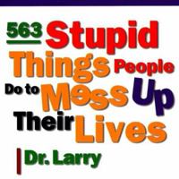 563 Stupid Things People Do to Mess Up Their Lives 0760748381 Book Cover