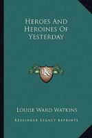 Heroes And Heroines Of Yesterday 1432599631 Book Cover