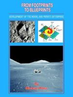 From Footprints to Blueprints: Development of the Moon, and Private Enterprise 1420825224 Book Cover