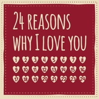 24 reasons why I love you: Advent calendar to fill out - love gift for couples, partner, friend, girlfriend, husband, wife 1711783447 Book Cover