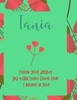 Tania: follow your dreams and make them come true. i believe in you.: Personalised yearly one day a page diary, for women. Plan Days, Set Goals & Get Stuff Done 1676470026 Book Cover