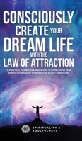 Consciously Create Your Dream Life with the Law Of Attraction: 25 Practical Techniques & Meditations to Supercharge Your Manifestations, Raise Your Vibration, & Start Manifesting 064505755X Book Cover