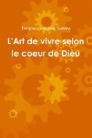 L'Art de Vivre Selon Le Coeur de Dieu: Source de Puissance de La Spiritualite Authentique Chretienne 1300784563 Book Cover