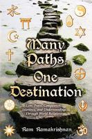 Many Paths, One Destination: Love, Peace, Compassion, Tolerance, And Understanding Through World Religions 1604941480 Book Cover