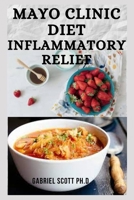 MAYO CLINIC DIET INFLAMMATORY RELIEF: Delicious Recipes With Dietary Guide Prevent Inflammatory And Staying Healthy Includes Sample Menu Prep , Food List And Everything You Need To Know B09CBM3TVW Book Cover
