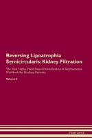 Reversing Lipoatrophia Semicircularis: Kidney Filtration The Raw Vegan Plant-Based Detoxification & Regeneration Workbook for Healing Patients. Volume 5 1395864144 Book Cover