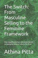 The Switch: From Masculine Selling to the Feminine Framework: How empathy, intuition, and connection are reshaping the future of sales in the AI era B0G4D4XWLM Book Cover