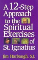 A 12-Step Approach to the Spiritual Exercises of St. Ignatius 1580510086 Book Cover