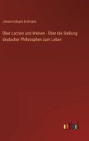 Über Lachen und Weinen - Über die Stellung deutscher Philosophen zum Leben 3368502875 Book Cover