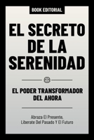 El Secreto De La Serenidad - El Poder Transformador Del Ahora: Abraza El Presente, Liberate Del Pasado Y El Futuro (Spanish Edition) B0CRN1V91N Book Cover