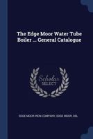 The Edge Moor Water Tube Boiler ... General Catalogue 1376474891 Book Cover