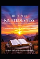 THE SUN OF RIGHTEOUSNESS: A Christ-Centered Bible Study on Light, Healing, and Glory B0FSKJXVD3 Book Cover