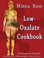 Low-Oxalate Cookbook: Cooking for Health: Osteoporosis, Fibromyalgia, Kidney Stones 1910115584 Book Cover