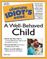 The Complete Idiot's Guide to a Well-Behaved Child 0028631072 Book Cover