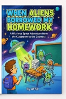 WHEN ALIENS BORROWED MY HOMEWORK: A Hilarious Space Adventure from the Classroom to the Cosmos! B0GDR3NSCG Book Cover