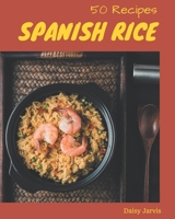 50 Spanish Rice Recipes: Unlocking Appetizing Recipes in The Best Spanish Rice Cookbook! B08D4SRX7R Book Cover