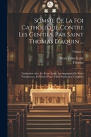 Somme De La Foi Catholique Contre Les Gentils, Par Saint Thomas D'aquin ...: Traduction Avec Le Texte Latin, Accompagnée De Notes Nombreuses, Et ... Complète; Volume 1 1021250422 Book Cover