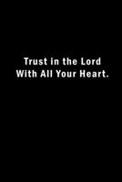 Trust in the Lord With All Your Heart: Inspirational Christian Devotional Lined Notebook (6 in x 9 in) B083XWM22C Book Cover
