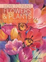How to Paint Flowers & Plants in Watercolour 1782214186 Book Cover