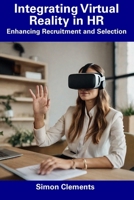 Integrating Virtual Reality in HR: Enhancing Recruitment and Selection B0CFD9FQV7 Book Cover