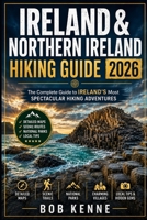 Ireland & Northern Ireland Hiking Guide 2026: Explore the Best Walking Trails, Coastal Paths, Mountain Routes, National Parks, Scenic Villages, and Hidden Gems (Ultimate Hiking & Adventure Series) B0H7P4QRYZ Book Cover