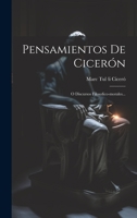 Pensamientos De Cicerón: O Discursos Filosofico-morales... 1022288245 Book Cover