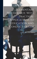 Elementary Psychology, With Practical Applications to Education and Conduct of Life 1020821027 Book Cover