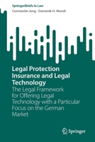 Legal Protection Insurance and Legal Technology: The Legal Framework for Offering Legal Technology with a Particular Focus on the German Market 3031165403 Book Cover