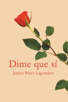 Dime que sí: Romance de una atracción irresistible (Spanish Edition) 9945305417 Book Cover