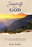 Simplicity with God: Simple Steps From Beginner's Faith To A Daily Friendship With GOD 1733477004 Book Cover