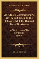 An Address Commemorative of the Part Taken by the Inhabitants of the Original Town of Leicester: In the Events of the Revolution 1179136349 Book Cover