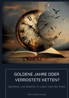 Goldene Jahre oder Verrostete Ketten?: Überleben und Gedeihen im Leben nach der Arbeit 3384187415 Book Cover