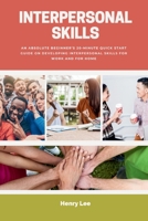 Interpersonal Skills: How to Develop Interpersonal Skills for Work and Home B0CPPRBXZZ Book Cover