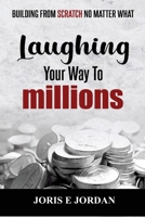 Laughing Your Way To Millions: Building from Scratch no matter what B0F2YZS7QP Book Cover