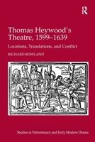 Thomas Heywood's Theatre, 1599–1639: Locations, Translations, and Conflict (Studies in Performance and Early Modern Drama) 1032920645 Book Cover