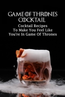 Game of Thrones Cocktail: Cocktail Recipes To Make You Feel Like You're In Game Of Thrones B09T65Z3GB Book Cover