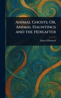 Animal Ghosts; Or, Animal Hauntings and the Hereafter 1022951807 Book Cover