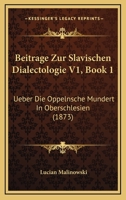 Beitrage Zur Slavischen Dialectologie V1, Book 1: Ueber Die Oppelnsche Mundert In Oberschlesien (1873) 1160806039 Book Cover