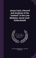 Jenny Lind; a Record and Analysis of the method of the Late Madame Jenny Lind-Goldschmidt 1371166366 Book Cover