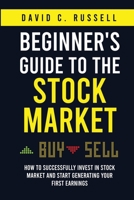 Beginner's Guide to the Stock Market: How to Successfully Invest in the Stock Market and Start Generating Your First Earnings 1801535485 Book Cover
