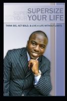Supersize Your Life: THINK BIG, ACT BOLD, & LIVE A LIFE WITHOUT LIMITS 169516721X Book Cover