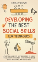 Developing the Best Social Skills for Teenagers: A Practical Guide with Simple Exercises to Reduce Social Anxiety and Improve Communication Skills, Social Intelligence, and Self Esteem! B09WPVJSY3 Book Cover