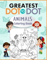 Greatest Dot to Dot Animals Coloring Book: Preschool Dot to Dot Wild Animals And Zoo Animals Worksheets Activity Coloring Book For Kids Ages 4-12 B08TQFXDY7 Book Cover