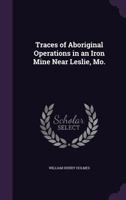 Traces of Aboriginal Operations in an Iron Mine Near Leslie, Mo. 1347562133 Book Cover