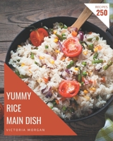 250 Yummy Rice Main Dish Recipes: Yummy Rice Main Dish Cookbook - Your Best Friend Forever B08JRGP7LT Book Cover